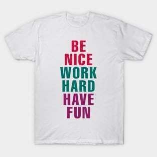 Be Nice Work Hard Have Fun T-Shirt